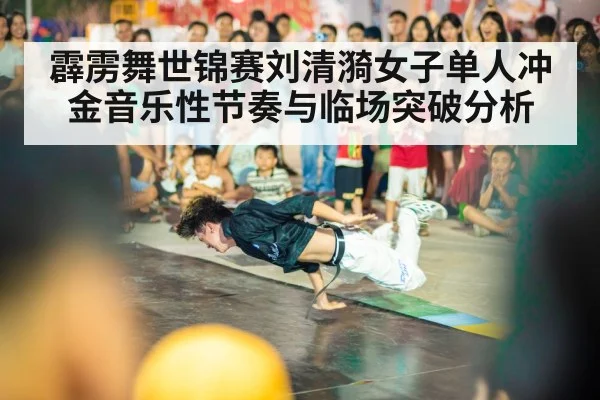 霹雳舞世锦赛刘清漪女子单人冲金音乐性节奏与临场突破分析 | kaiyun sports